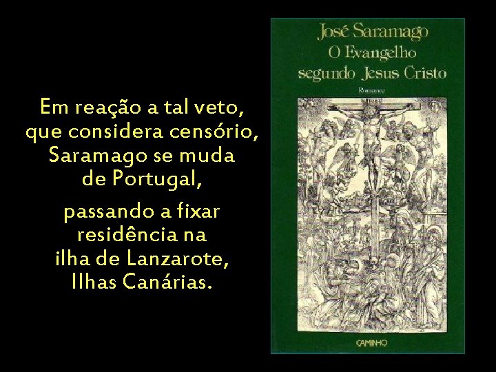 Em reação a tal veto, que considera censório, Saramago se muda de Portugal, passando