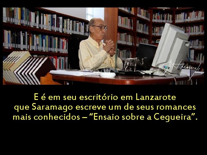 E é em seu escritório em Lanzarote que Saramago escreve um de seus romances