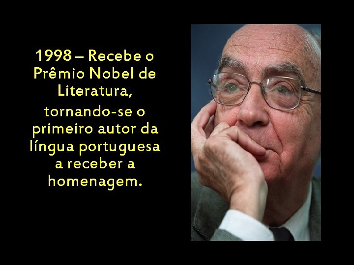 1998 – Recebe o Prêmio Nobel de Literatura, tornando-se o primeiro autor da língua