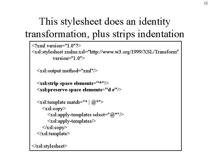 12 This stylesheet does an identity transformation, plus strips indentation <? xml version="1. 0"?