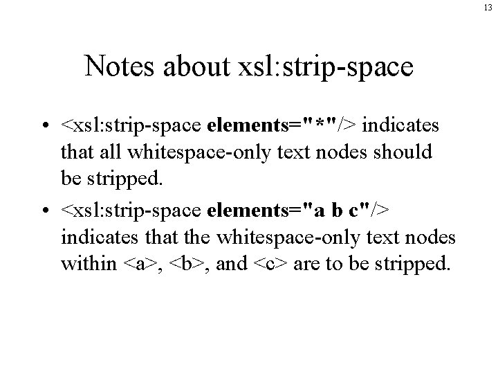 13 Notes about xsl: strip-space • <xsl: strip-space elements="*"/> indicates that all whitespace-only text