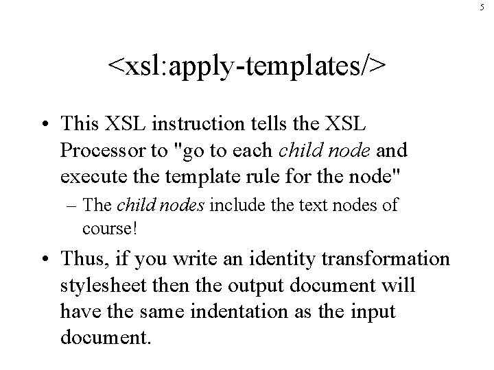 5 <xsl: apply-templates/> • This XSL instruction tells the XSL Processor to "go to