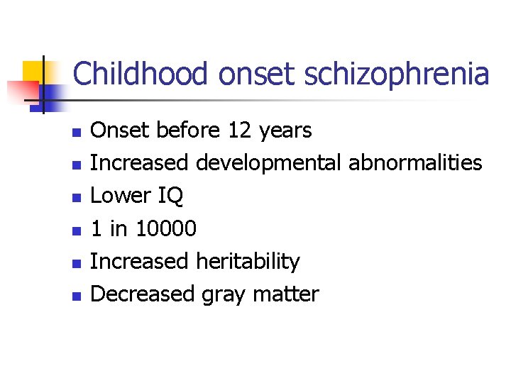 Childhood onset schizophrenia n n n Onset before 12 years Increased developmental abnormalities Lower