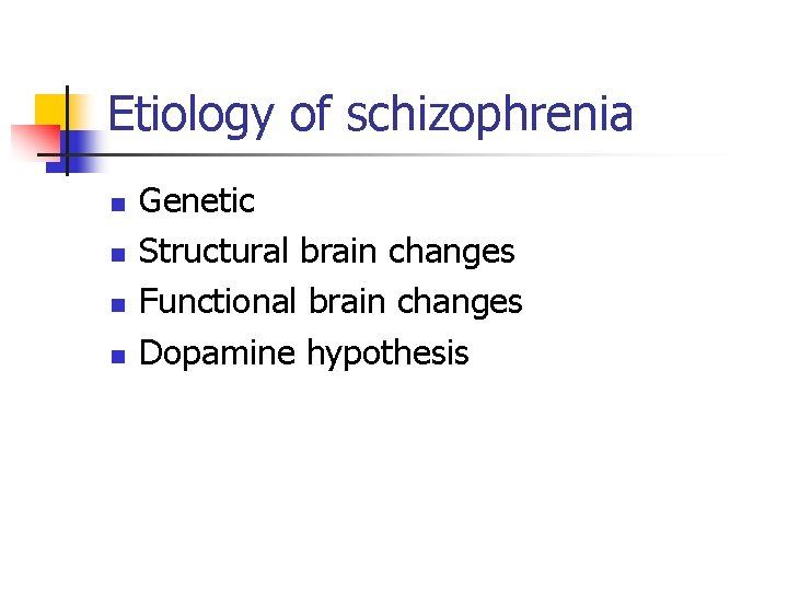 Etiology of schizophrenia n n Genetic Structural brain changes Functional brain changes Dopamine hypothesis