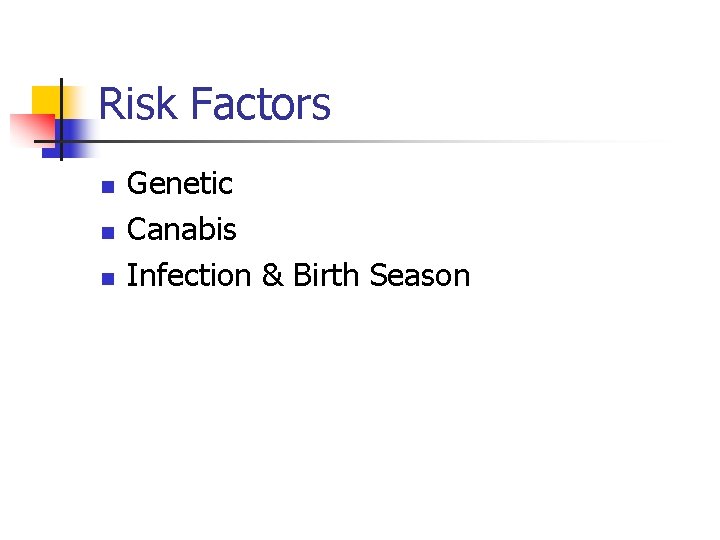 Risk Factors n n n Genetic Canabis Infection & Birth Season 