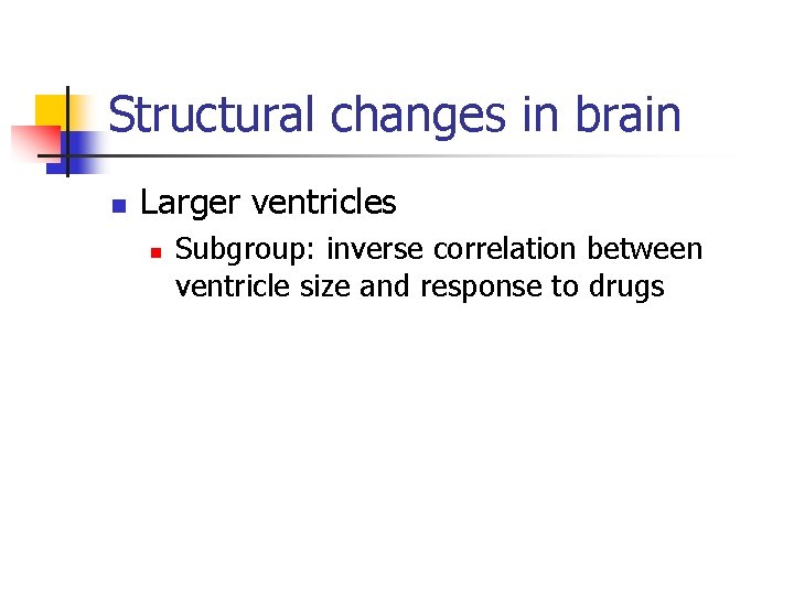Structural changes in brain n Larger ventricles n Subgroup: inverse correlation between ventricle size