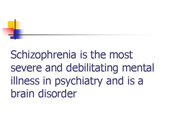 Schizophrenia is the most severe and debilitating mental illness in psychiatry and is a