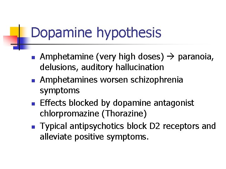 Dopamine hypothesis n n Amphetamine (very high doses) paranoia, delusions, auditory hallucination Amphetamines worsen