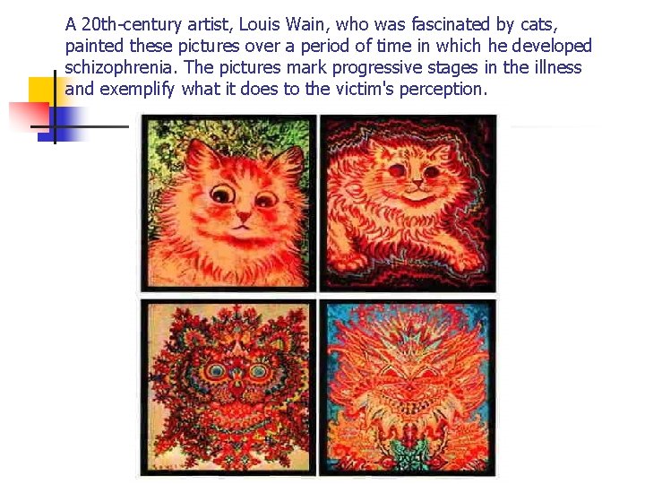 A 20 th-century artist, Louis Wain, who was fascinated by cats, painted these pictures