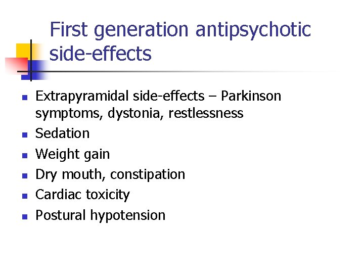 First generation antipsychotic side-effects n n n Extrapyramidal side-effects – Parkinson symptoms, dystonia, restlessness