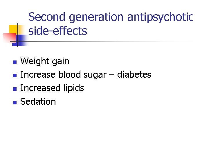 Second generation antipsychotic side-effects n n Weight gain Increase blood sugar – diabetes Increased