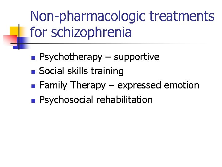 Non-pharmacologic treatments for schizophrenia n n Psychotherapy – supportive Social skills training Family Therapy