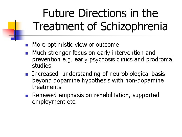 Future Directions in the Treatment of Schizophrenia n n More optimistic view of outcome