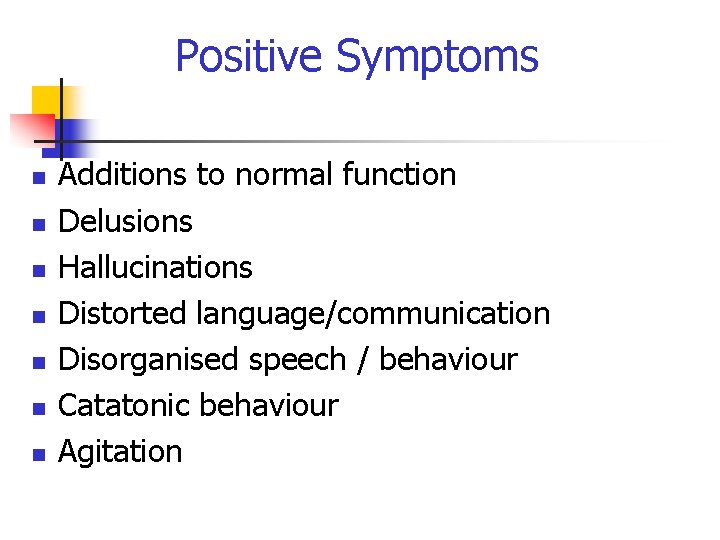 Positive Symptoms n n n n Additions to normal function Delusions Hallucinations Distorted language/communication