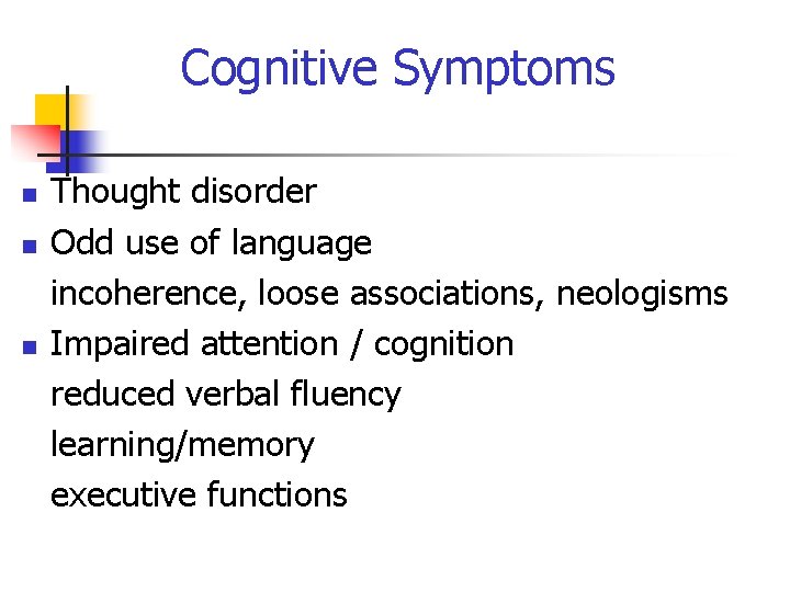 Cognitive Symptoms n n n Thought disorder Odd use of language incoherence, loose associations,