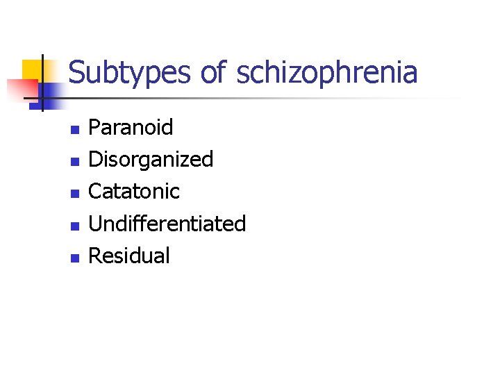 Subtypes of schizophrenia n n n Paranoid Disorganized Catatonic Undifferentiated Residual 