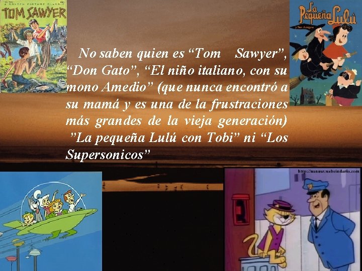 No saben quien es “Tom Sawyer”, “Don Gato”, “El niño italiano, con su mono
