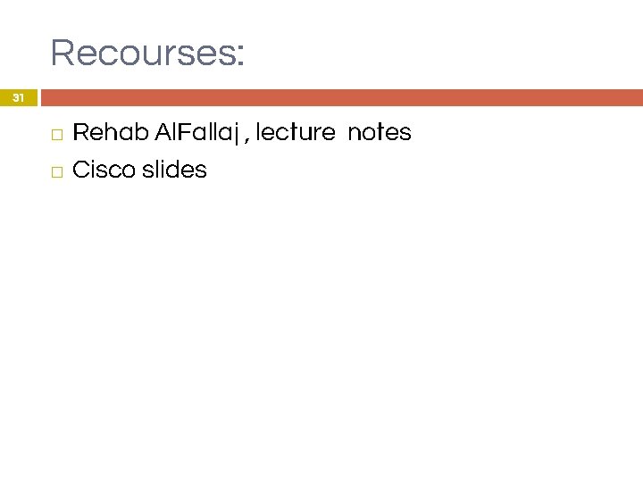 Recourses: 31 Rehab Al. Fallaj , lecture notes � Cisco slides � 