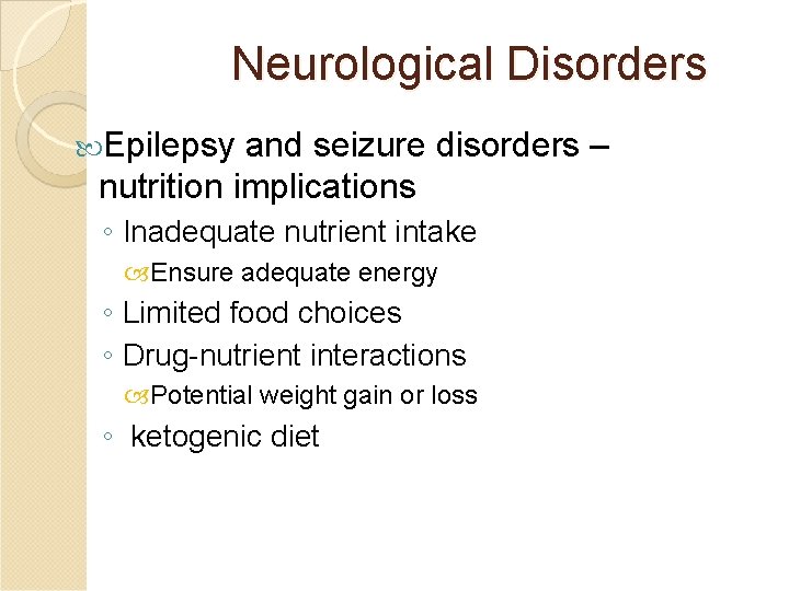 Neurological Disorders Epilepsy and seizure disorders – nutrition implications ◦ Inadequate nutrient intake Ensure