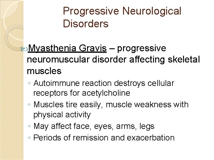 Progressive Neurological Disorders Myasthenia Gravis – progressive neuromuscular disorder affecting skeletal muscles ◦ Autoimmune