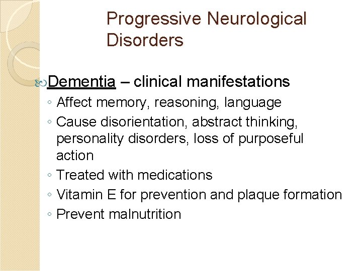 Progressive Neurological Disorders Dementia – clinical manifestations ◦ Affect memory, reasoning, language ◦ Cause