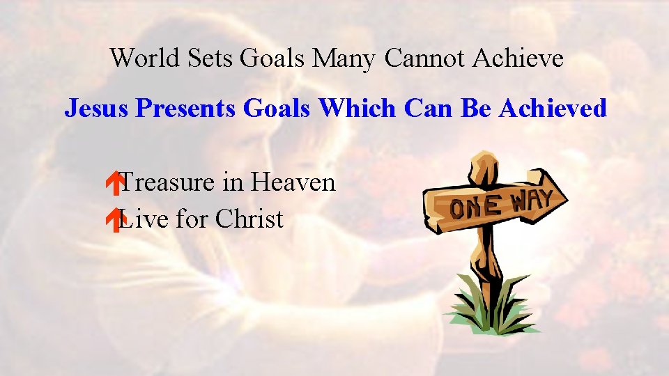 World Sets Goals Many Cannot Achieve Jesus Presents Goals Which Can Be Achieved éTreasure