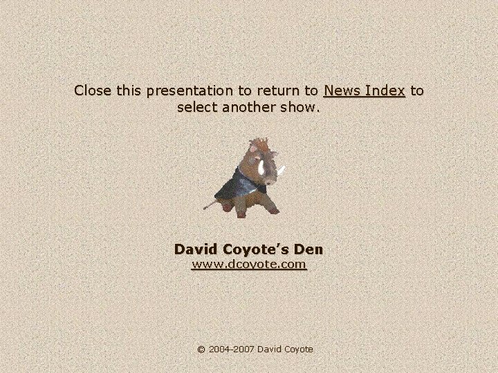 Close this presentation to return to News Index to select another show. David Coyote’s