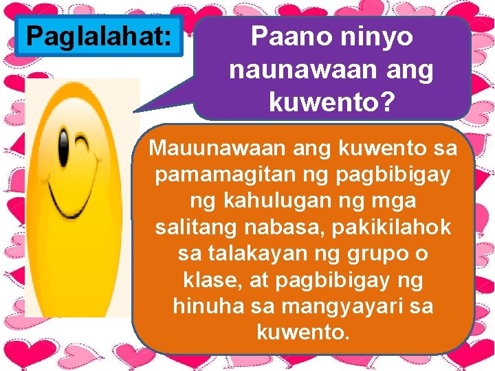 Paglalahat: Paano ninyo naunawaan ang kuwento? Mauunawaan ang kuwento sa pamamagitan ng pagbibigay ng