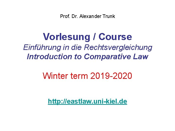 Prof. Dr. Alexander Trunk Vorlesung / Course Einführung in die Rechtsvergleichung Introduction to Comparative