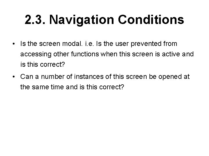 2. 3. Navigation Conditions • Is the screen modal. i. e. Is the user