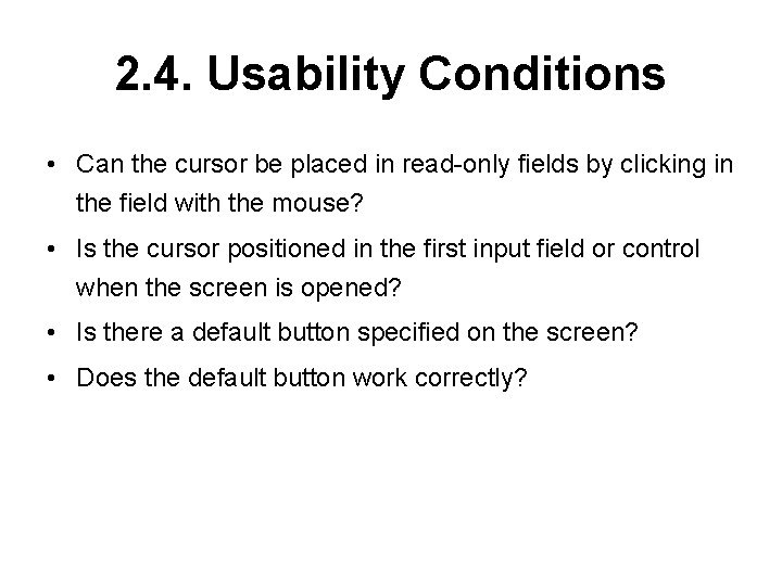 2. 4. Usability Conditions • Can the cursor be placed in read-only fields by