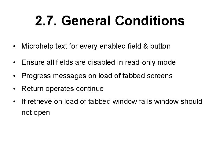 2. 7. General Conditions • Microhelp text for every enabled field & button •