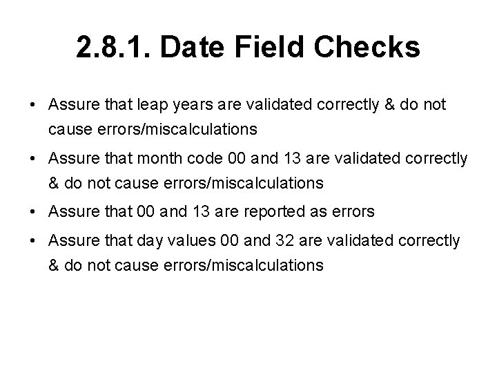 2. 8. 1. Date Field Checks • Assure that leap years are validated correctly