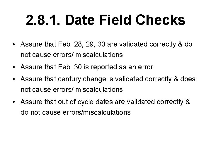 2. 8. 1. Date Field Checks • Assure that Feb. 28, 29, 30 are