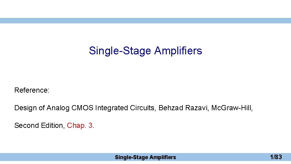 Single-Stage Amplifiers Reference: Design of Analog CMOS Integrated Circuits, Behzad Razavi, Mc. Graw-Hill, Second