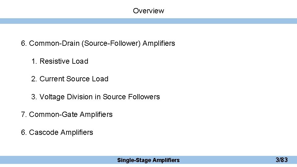 Overview 6. Common-Drain (Source-Follower) Amplifiers 1. Resistive Load 2. Current Source Load 3. Voltage