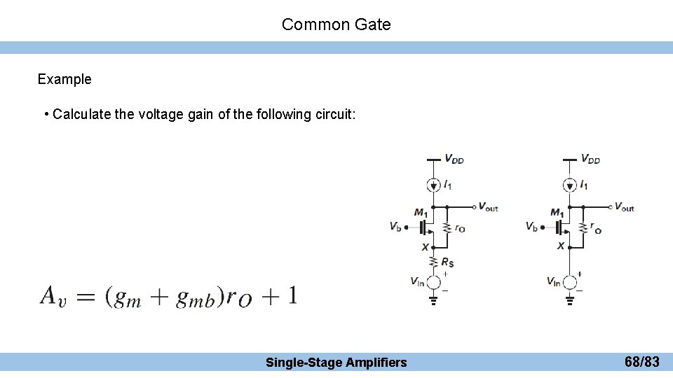 Common Gate Example • Calculate the voltage gain of the following circuit: Single-Stage Amplifiers