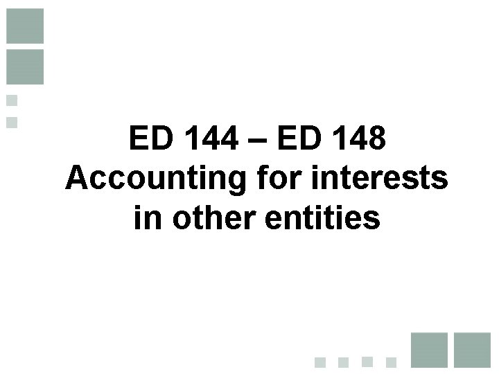 ED 144 – ED 148 Accounting for interests in other entities 