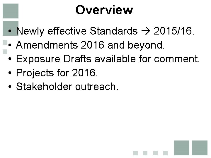 Overview • • • Newly effective Standards 2015/16. Amendments 2016 and beyond. Exposure Drafts
