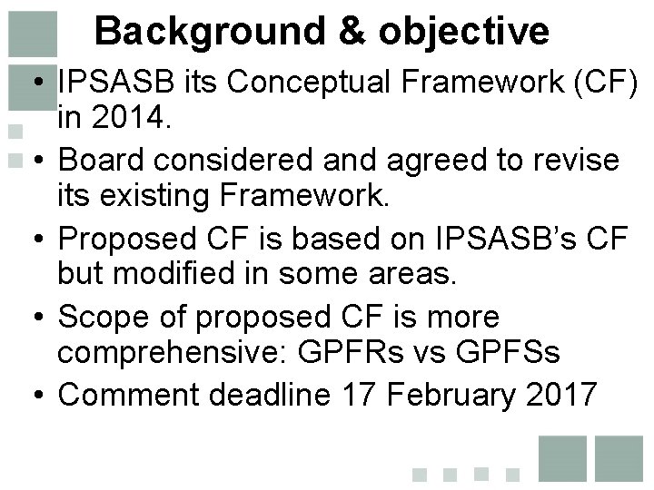 Background & objective • IPSASB its Conceptual Framework (CF) in 2014. • Board considered