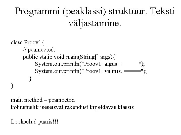 Programmi (peaklassi) struktuur. Teksti väljastamine. class Proov 1{ // peameetod: public static void main(String[]