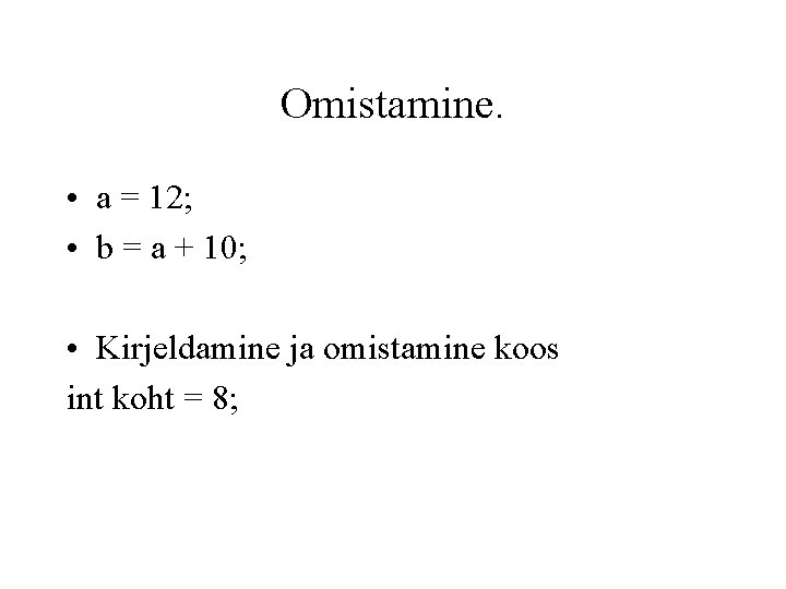 Omistamine. • a = 12; • b = a + 10; • Kirjeldamine ja