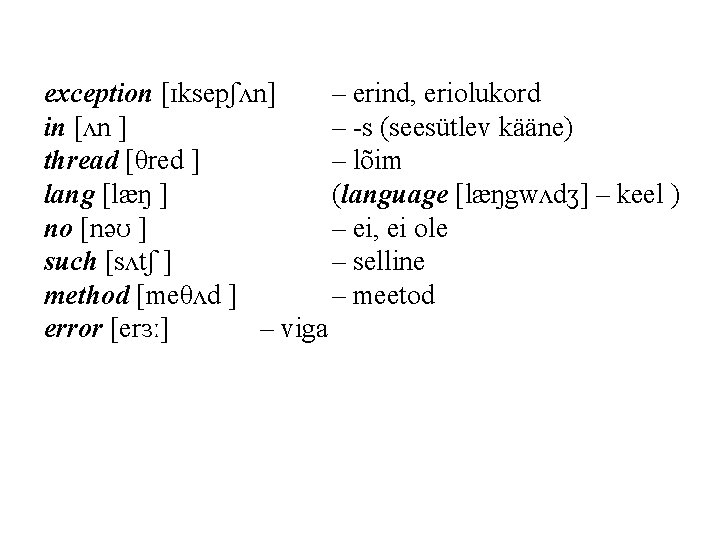 exception [ɪksepʃʌn] – erind, eriolukord in [ʌn ] – -s (seesütlev kääne) thread [θred