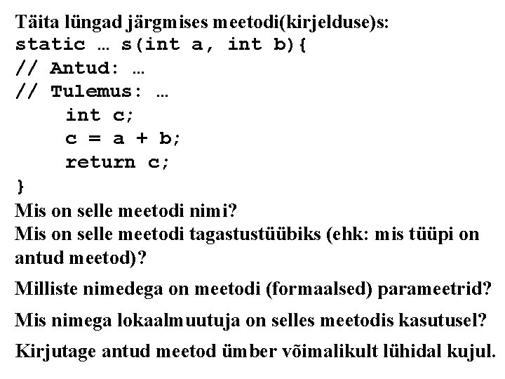 Täita lüngad järgmises meetodi(kirjelduse)s: static … s(int a, int b){ // Antud: … //