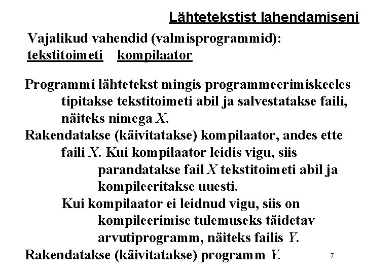 Lähtetekstist lahendamiseni Vajalikud vahendid (valmisprogrammid): tekstitoimeti kompilaator Programmi lähtetekst mingis programmeerimiskeeles tipitakse tekstitoimeti abil