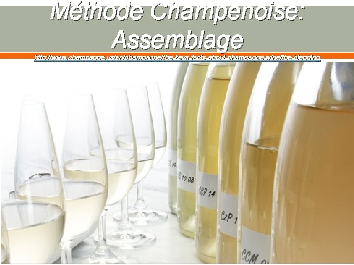 Méthode Champenoise: Assemblage http: //www. champagne. us/en/champagne/the-keys-facts-about-champagne-wine/the-blending 