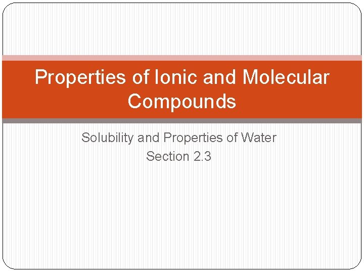 Properties of Ionic and Molecular Compounds Solubility and Properties of Water Section 2. 3