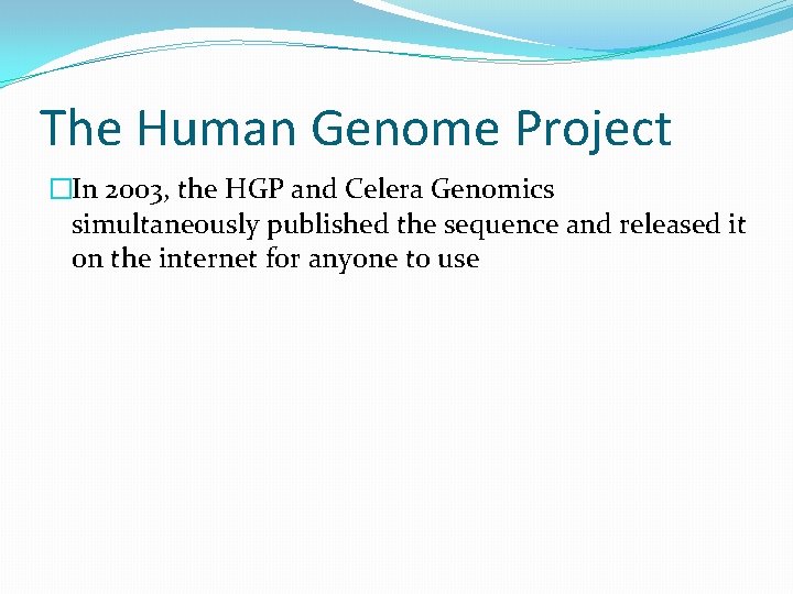 The Human Genome Project �In 2003, the HGP and Celera Genomics simultaneously published the