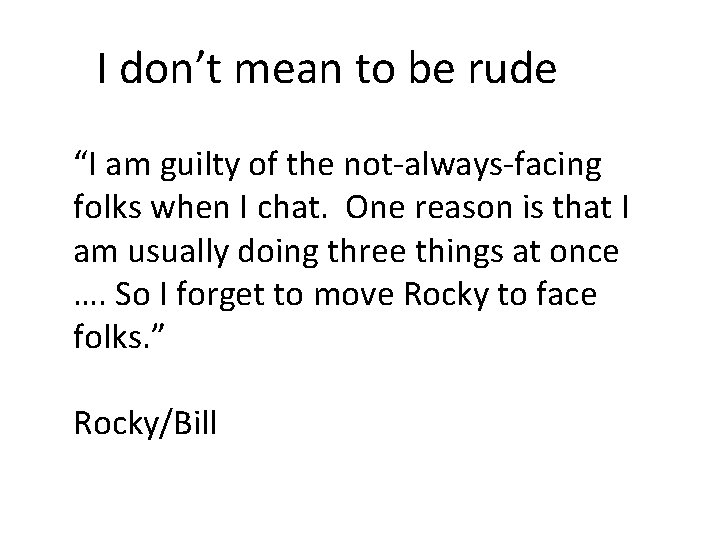 I don’t mean to be rude “I am guilty of the not-always-facing folks when