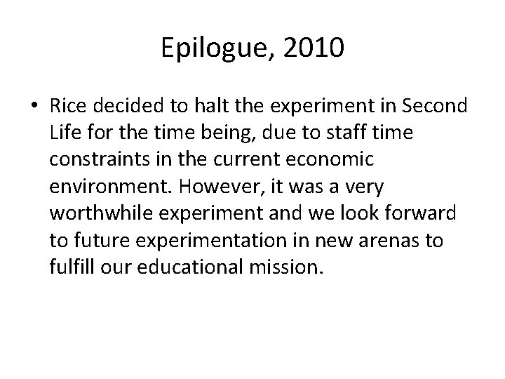 Epilogue, 2010 • Rice decided to halt the experiment in Second Life for the
